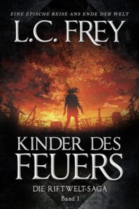 Kinder des Feuers: Ein episches Endzeit-Abenteuer (Die Riftwelt-Saga 1)_L. C. Frey