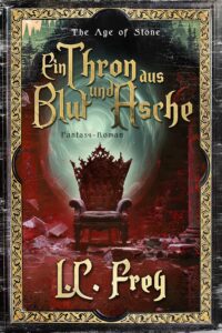 Band 6: EIN THRON AUS BLUT UND ASCHE_The Age of Stone_L. C. Frey